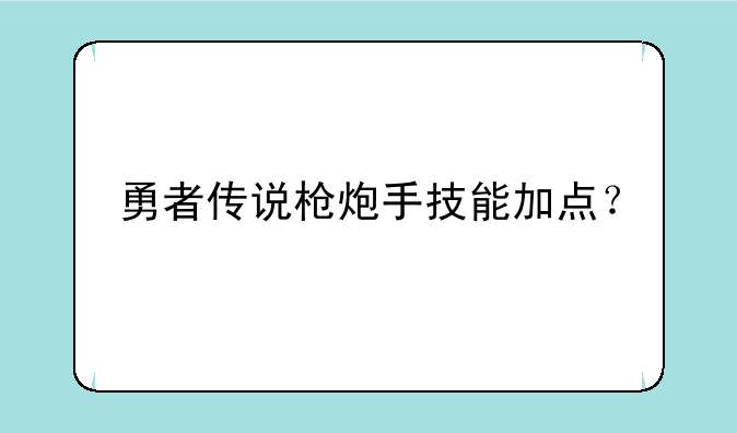 勇者传说枪炮手技能加点？