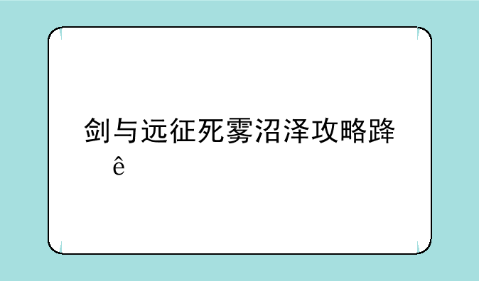 剑与远征死雾沼泽攻略路线