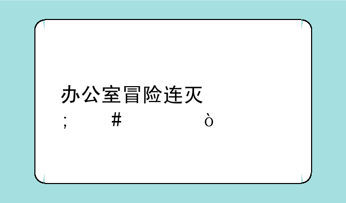 办公室冒险连灯泡怎么过？
