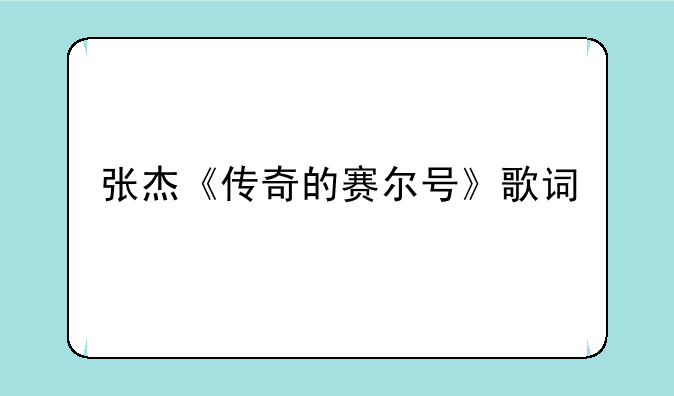 张杰《传奇的赛尔号》歌词