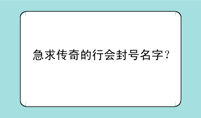 急求传奇的行会封号名字？