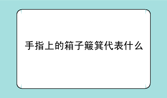 手指上的箱子簸箕代表什么
