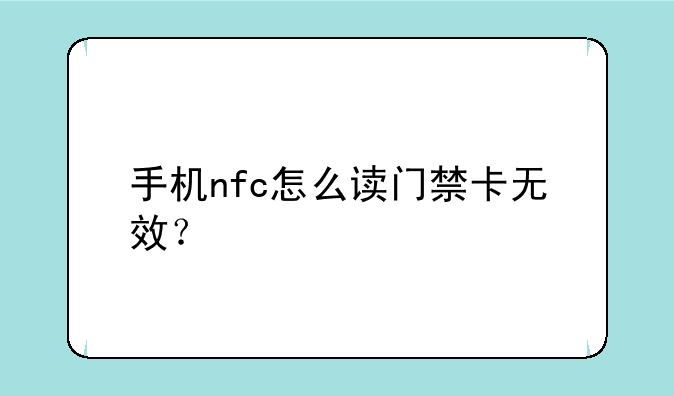 手机nfc怎么读门禁卡无效？