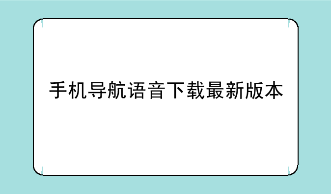 手机导航语音下载最新版本