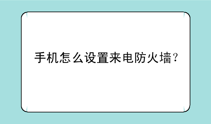 手机怎么设置来电防火墙？