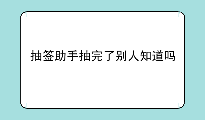 抽签助手抽完了别人知道吗