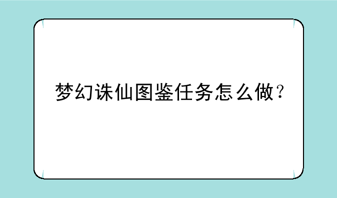 梦幻诛仙图鉴任务怎么做？