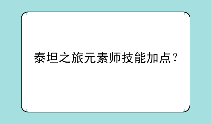 泰坦之旅元素师技能加点？