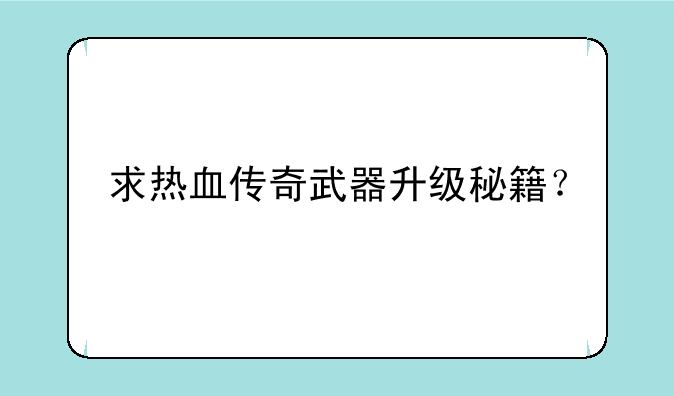 求热血传奇武器升级秘籍？