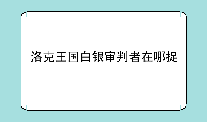 洛克王国白银审判者在哪捉