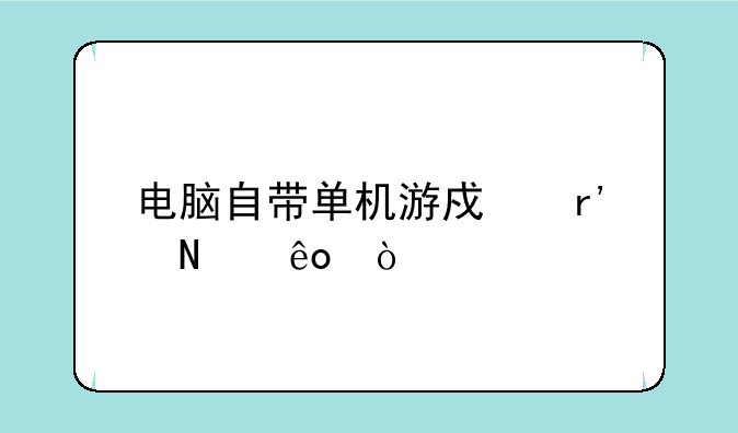 电脑自带单机游戏有哪些？