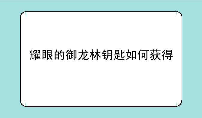耀眼的御龙林钥匙如何获得