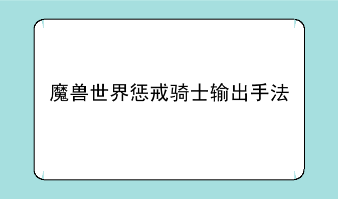 魔兽世界惩戒骑士输出手法
