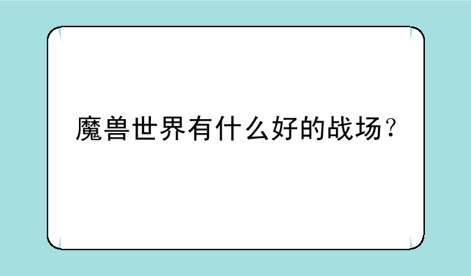 魔兽世界有什么好的战场？