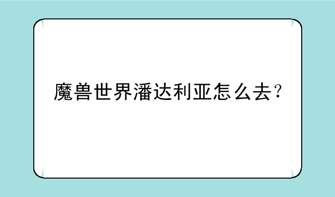 魔兽世界潘达利亚怎么去？