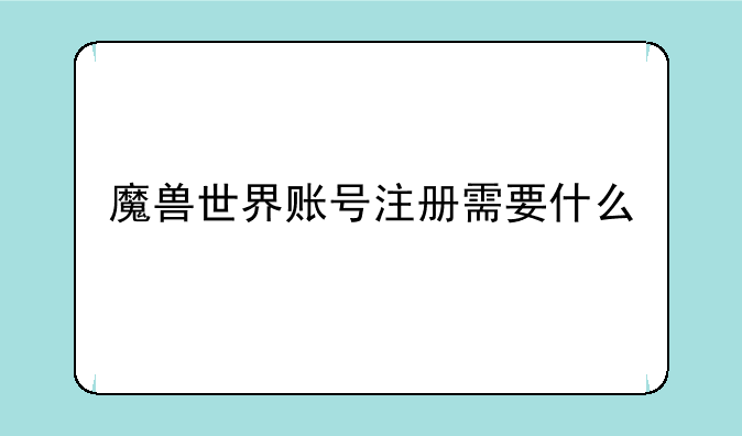 魔兽世界账号注册需要什么