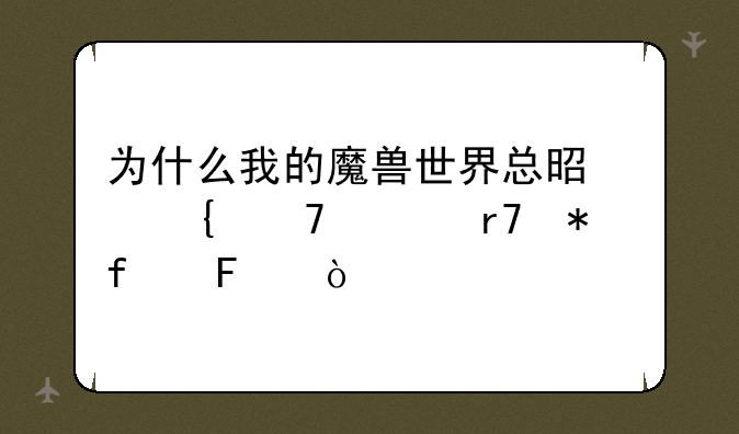 为什么我的魔兽世界总是连不上服务器呢？