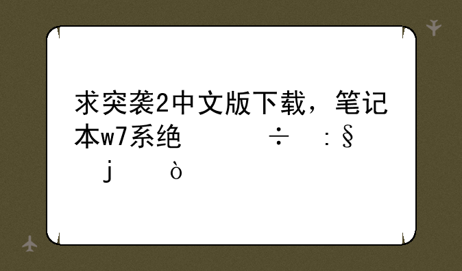 求突袭2中文版下载，笔记本w7系统能玩的！