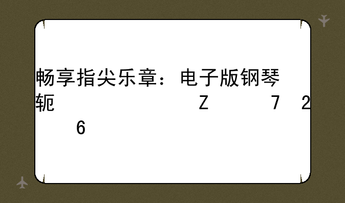畅享指尖乐章：电子版钢琴软件全方位指南