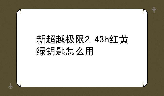 新超越极限2.43h红黄绿钥匙怎么用