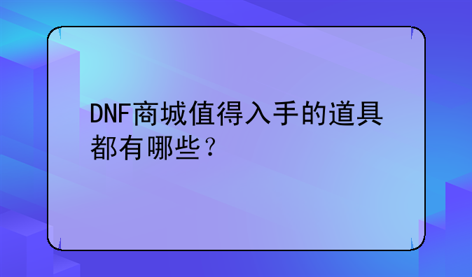 DNF商城值得入手的道具都有哪些？