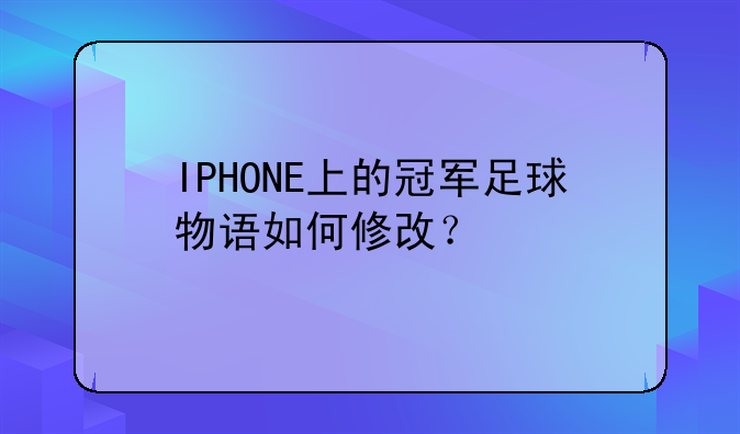 IPHONE上的冠军足球物语如何修改？