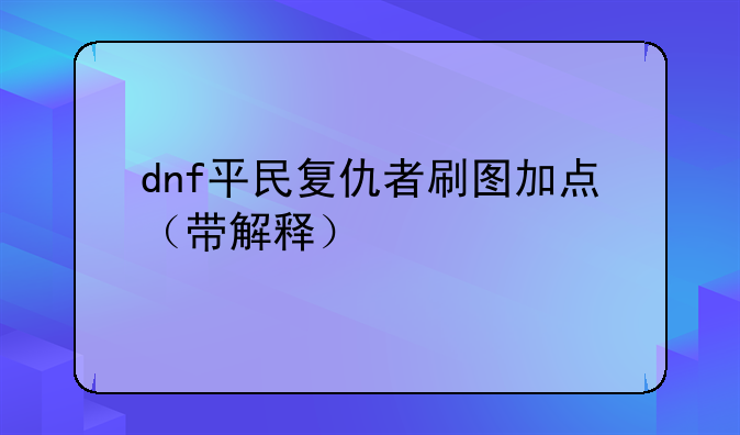 dnf平民复仇者刷图加点（带解释）