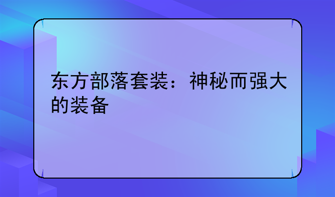 东方部落套装：神秘而强大的装备