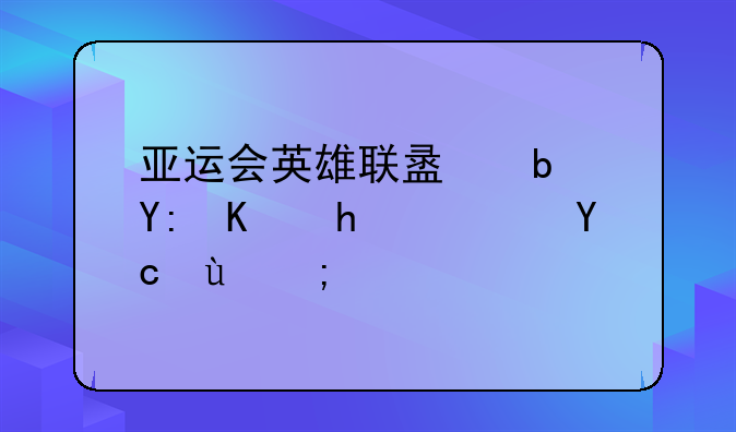 亚运会英雄联盟是哪个战队去的？
