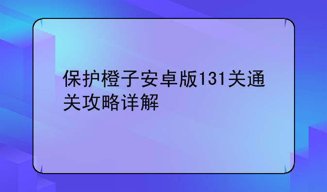 保护橙子安卓版131关通关攻略详解