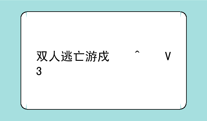 双人逃亡游戏无敌版攻略如何下载