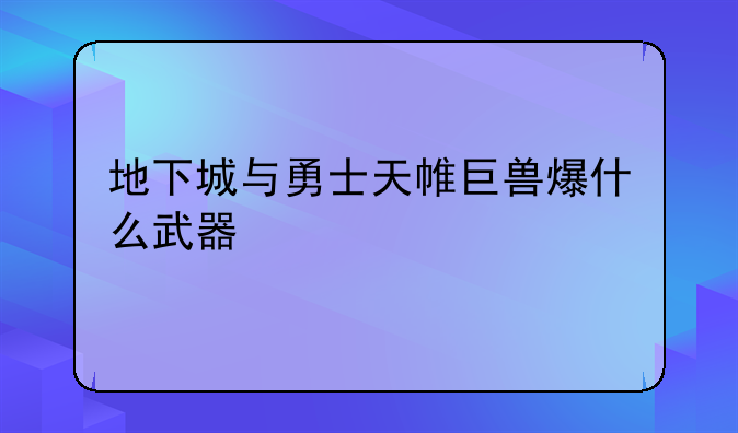 地下城与勇士天帷巨兽爆什么武器