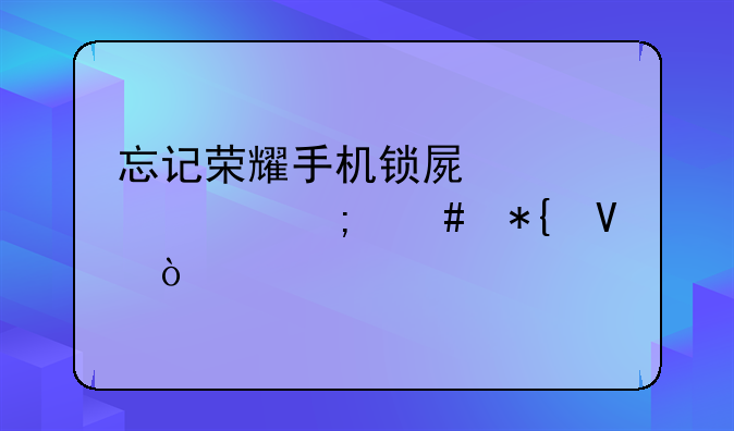 忘记荣耀手机锁屏密码怎么办啊？