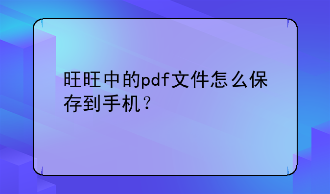 旺旺中的pdf文件怎么保存到手机？