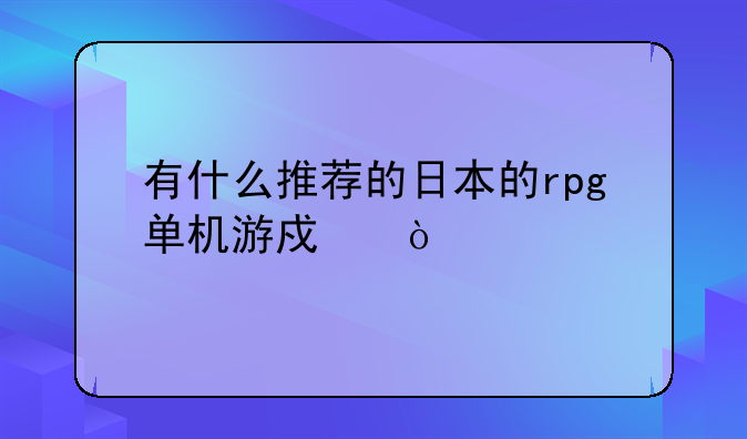 有什么推荐的日本的rpg单机游戏？