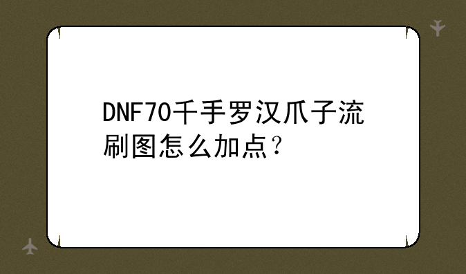 DNF70千手罗汉爪子流刷图怎么加点？