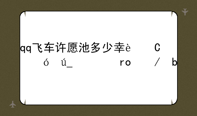 qq飞车许愿池多少幸运值得愿望之星