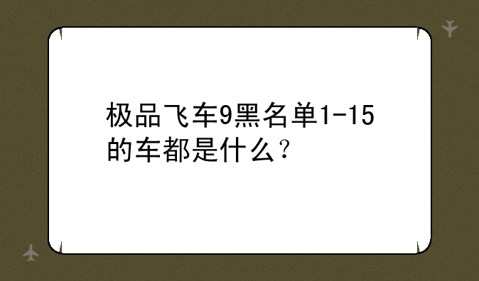 极品飞车9黑名单1-15的车都是什么？