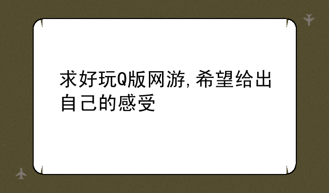 求好玩Q版网游,希望给出自己的感受