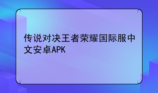 传说对决王者荣耀国际服中文安卓APK
