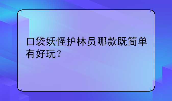 口袋妖怪护林员哪款既简单有好玩？