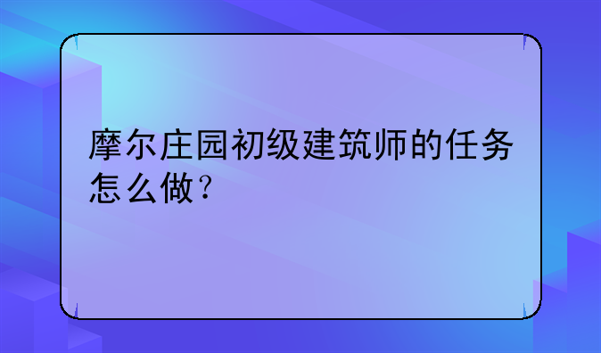 摩尔庄园初级建筑师的任务怎么做？
