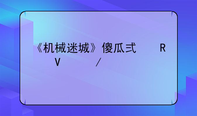 《机械迷城》傻瓜式攻略之找葵花油？