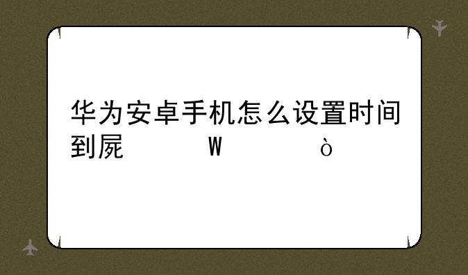 华为安卓手机怎么设置时间到屏幕上？