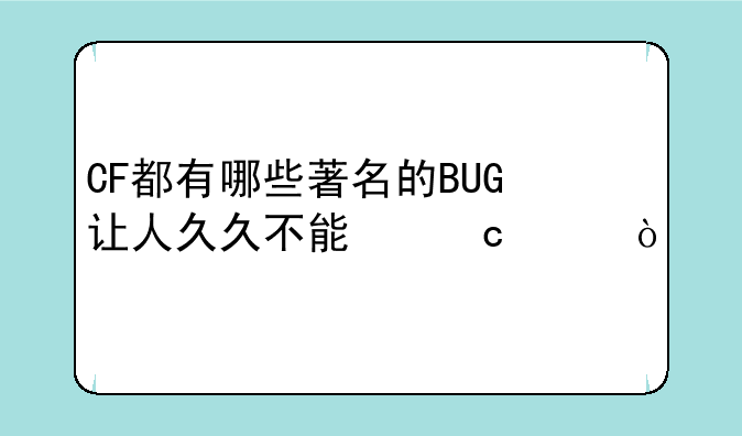 CF都有哪些著名的BUG让人久久不能忘记？