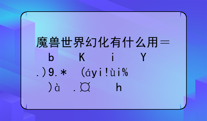 魔兽世界幻化有什么用？是不是把两个装备外观互换？