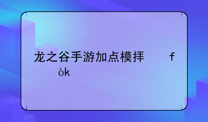 龙之谷手游加点模拟器：打造你的专属最强职业