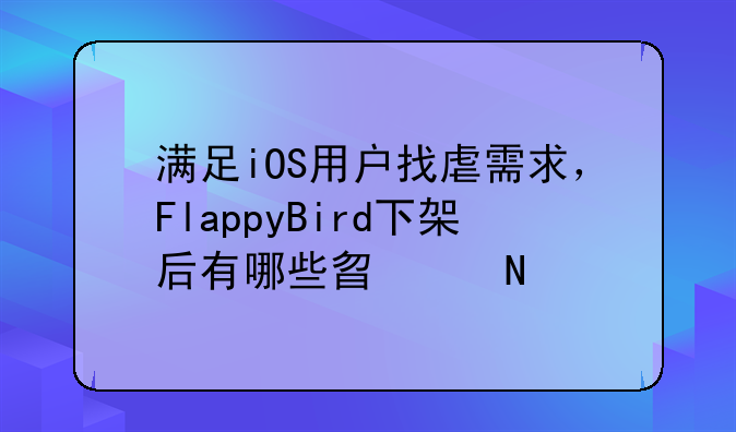 满足iOS用户找虐需求，FlappyBird下架后有哪些替代品?