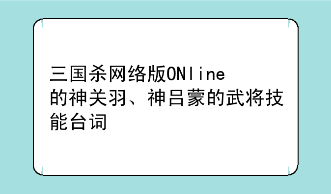 三国杀网络版ONline的神关羽、神吕蒙的武将技能台词