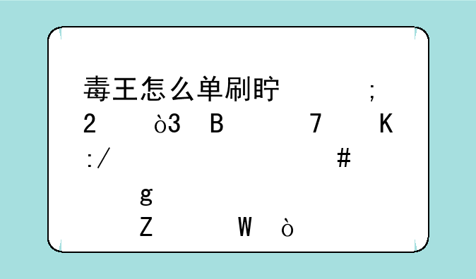 毒王怎么单刷真野猪，各位毒王大姨妈们给点方法？